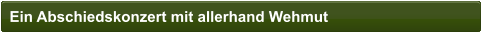 Ein Abschiedskonzert mit allerhand Wehmut